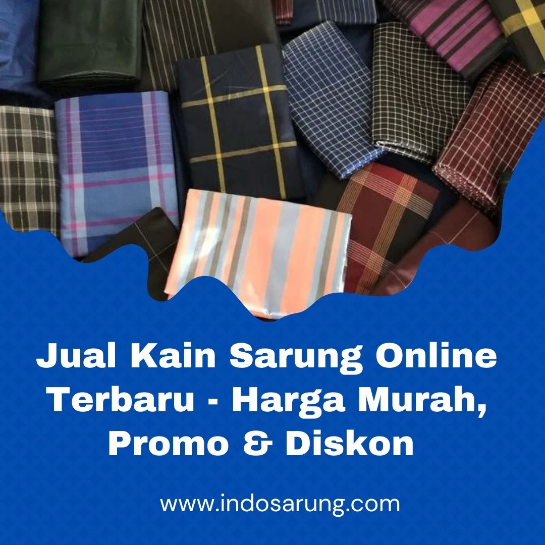 Grosir Kain Sarung Berkualitas Tinggi di Pondok Pinang Jakarta Selatan, Dapatkan Diskon Harga Sangat Murah Hubungi 089512835402